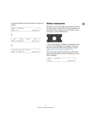 Page 2121
Verwenden des Steuerungsbereichs
Im folgenden Beispiel wurde das Symphonic-PlugIn aus-
gewählt:Global: Instruments
Mit Mackie Control können Sie die Parameter der VST-In-
strumente steuern, die als VST-Instrumente geladen sind. 
Drücken Sie dazu im Bereich der »Action Keys« auf den 
Instruments- und den Shift-Schalter.
Wenn Parameterseite 1 (Page 01) ausgewählt ist, kön-
nen Sie mit dem Drehregler P1 auswählen, welche der 
VST-Instrumentschnittstellen Sie bearbeiten möchten 
(siehe...