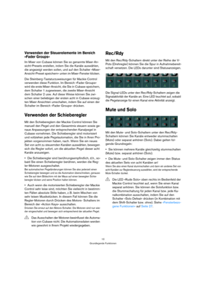 Page 1010
Grundlegende Funktionen
Verwenden der Steuerelemente im Bereich 
»Fader Groups«
Im Mixer von Cubase können Sie so genannte Mixer-An-
sicht-Presets erstellen, indem Sie die Kanäle auswählen, 
die angezeigt werden sollen, und auf den Schalter »Mixer-
Ansicht-Preset speichern« unten im Mixer-Fenster klicken. 
Die Steinberg-Tastaturzuweisungen für Mackie Control 
verwenden diese Funktion. Im Bereich »Fader Groups« 
wird die erste Mixer-Ansicht, die Sie in Cubase speichern, 
dem Schalter 1 zugewiesen, die...