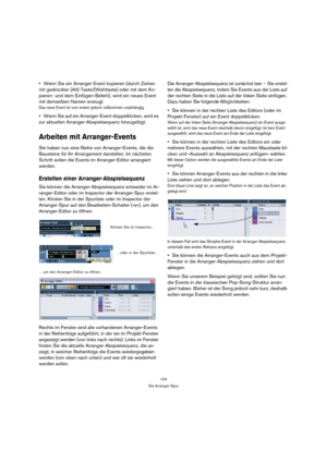 Page 104104
Die Arranger-Spur
Wenn Sie ein Arranger-Event kopieren (durch Ziehen 
mit gedrückter [Alt]-Taste/[Wahltaste] oder mit dem Ko-
pieren- und dem Einfügen-Befehl), wird ein neues Event 
mit demselben Namen erzeugt.
Das neue Event ist vom ersten jedoch vollkommen unabhängig.
Wenn Sie auf ein Arranger-Event doppelklicken, wird es 
zur aktuellen Arranger-Abspielsequenz hinzugefügt.
Arbeiten mit Arranger-Events
Sie haben nun eine Reihe von Arranger-Events, die die 
Bausteine für Ihr Arrangement darstellen....