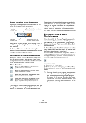Page 106106
Die Arranger-Spur
Bewegen innerhalb der Arranger-Abspielsequenz
Verwenden Sie die Arranger-Transportschalter, um zwi-
schen den Arranger-Events zu wechseln:
Die Arranger-Transportschalter sind im Arranger-Editor, in 
der Werkzeugzeile im Projekt-Fenster und im Transport-
feld verfügbar.
Im Arranger-Editor wird das derzeit wiedergegebene 
Event durch einen blauen Pfeil in der ersten Spalte und die 
Anzeige in der Zähler-Spalte angezeigt.
Verwalten von Arranger-Abspielsequenzen
Sie können mehrere...