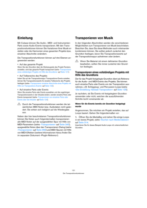 Page 121121
Die Transpositionsfunktionen
Einleitung
Mit Cubase können Sie Audio-, MIDI- und Instrumenten-
Parts sowie Audio-Events transponieren. Mit den Trans-
positionsfunktionen können Sie Variationen Ihrer Musik er-
stellen oder die Harmonien eines gesamten Projekts bzw. 
einzelner Abschnitte verändern. 
Die Transpositionsfunktionen können auf drei Ebenen an-
gewendet werden:
Auf das gesamte Projekt
Wenn Sie den Grundton über die Werkzeugzeile des Projekt-Fensters 
einstellen, wird das gesamte Projekt...