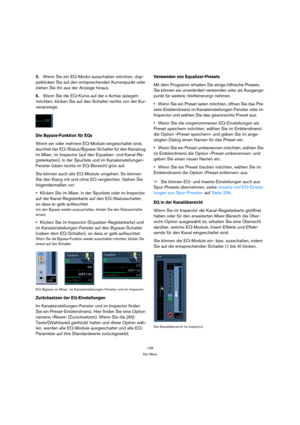 Page 148148
Der Mixer
5.Wenn Sie ein EQ-Modul ausschalten möchten, dop-
pelklicken Sie auf den entsprechenden Kurvenpunkt oder 
ziehen Sie ihn aus der Anzeige hinaus.
6.Wenn Sie die EQ-Kurve auf der x-Achse spiegeln 
möchten, klicken Sie auf den Schalter rechts von der Kur-
venanzeige.
Die Bypass-Funktion für EQs
Wenn ein oder mehrere EQ-Module eingeschaltet sind, 
leuchtet der EQ-Status/Bypass-Schalter für den Kanalzug 
im Mixer, im Inspector (auf den Equalizer- und Kanal-Re-
gisterkarten), in der Spurliste und...