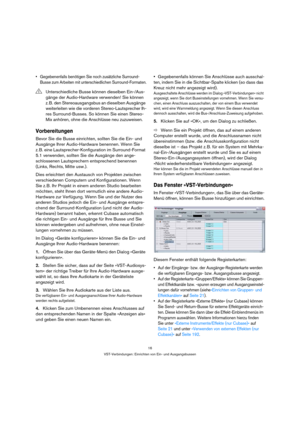 Page 1616
VST-Verbindungen: Einrichten von Ein- und Ausgangsbussen
 Gegebenenfalls benötigen Sie noch zusätzliche Surround-
Busse zum Arbeiten mit unterschiedlichen Surround-Formaten.
Vorbereitungen
Bevor Sie die Busse einrichten, sollten Sie die Ein- und 
Ausgänge Ihrer Audio-Hardware benennen. Wenn Sie 
z. B. eine Lautsprecher-Konfiguration im Surround-Format 
5.1 verwenden, sollten Sie die Ausgänge den ange-
schlossenen Lautsprechern entsprechend benennen 
(Links, Rechts, Mitte usw.). 
Dies erleichtert den...