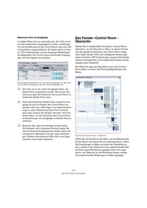 Page 164164
Der Control Room (nur Cubase)
Metronom-Click auf Ausgängen
In einigen Fällen kann es notwendig sein, den Click immer 
an einen bestimmten Ausgangsbus zu leiten, unabhängig 
von den Einstellungen für den Control Room oder wenn der 
Control Room ausgeschaltet ist. Sie haben daher im Fens-
ter »VST-Verbindungen« auf der Ausgänge-Registerkarte 
die Möglichkeit, den Click für einen bestimmten Ausgang 
über die Click-Spalte einzuschalten.
Die Ausgänge-Registerkarte mit zwei Stereoausgängen: der Main Mix...