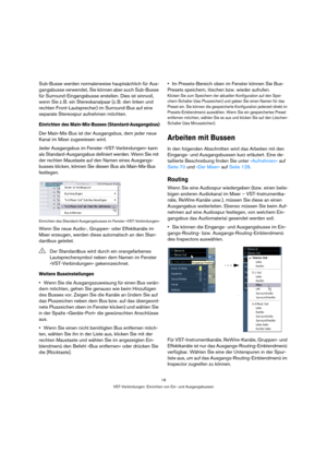Page 1818
VST-Verbindungen: Einrichten von Ein- und Ausgangsbussen
Sub-Busse werden normalerweise hauptsächlich für Aus-
gangsbusse verwendet, Sie können aber auch Sub-Busse 
für Surround-Eingangsbusse erstellen. Dies ist sinnvoll, 
wenn Sie z. B. ein Stereokanalpaar (z. B. den linken und 
rechten Front-Lautsprecher) im Surround-Bus auf eine 
separate Stereospur aufnehmen möchten.
Einrichten des Main-Mix-Busses (Standard-Ausgangsbus)
Der Main-Mix-Bus ist der Ausgangsbus, dem jeder neue 
Kanal im Mixer...