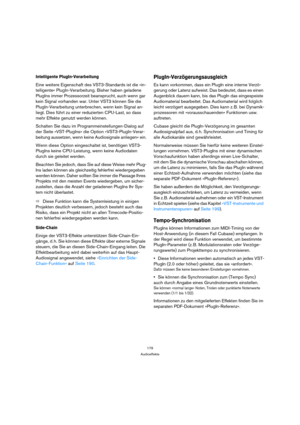 Page 179179
Audioeffekte
Intelligente PlugIn-Verarbeitung
Eine weitere Eigenschaft des VST3-Standards ist die »in-
telligente« PlugIn-Verarbeitung. Bisher haben geladene 
PlugIns immer Prozessorzeit beansprucht, auch wenn gar 
kein Signal vorhanden war. Unter VST3 können Sie die 
PlugIn-Verarbeitung unterbrechen, wenn kein Signal an-
liegt. Dies führt zu einer reduzierten CPU-Last, so dass 
mehr Effekte genutzt werden können.
Schalten Sie dazu im Programmeinstellungen-Dialog auf 
der Seite »VST-PlugIns« die...