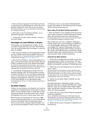 Page 183183
Audioeffekte
Wenn ein Kanal umgangen wird (im PlugIn durch eine 
durchgehende Linie gekennzeichnet), können Sie die Ver-
bindung unterbrechen, indem Sie auf die Linie klicken.
Wenn Sie erneut klicken, wird aus der unterbrochenen Verbindung wie-
der eine Bypass-Verbindung.
Klicken Sie auf den Zurücksetzen-Schalter, um zur 
Standardkonfiguration zurückzukehren.
ÖÄnderungen, die Sie in diesem Fenster vornehmen, 
sind sofort hörbar.
Hinzufügen von Insert-Effekten zu Bussen
Alle Eingangs- und...