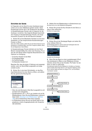 Page 187187
Audioeffekte
Einrichten der Sends
Im Folgenden soll ein Send für einen Audiokanal einge-
richtet und an einen Effektkanal geleitet werden. Diese 
Einstellungen können Sie in der Großansicht des Mixers, 
im Kanaleinstellungen-Fenster oder im Inspector für die 
Audiospur vornehmen. Das folgende Beispiel beschreibt 
den Vorgang im Kanaleinstellungen-Fenster, die Vorge-
hensweise ist jedoch für alle drei Bereiche dieselbe:
1.Klicken Sie auf den Bearbeiten-Schalter (»e«) für einen 
Audiokanal, um das...