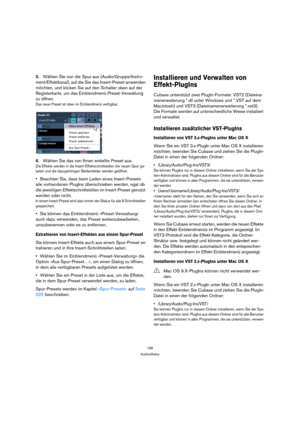 Page 196196
Audioeffekte
5.Wählen Sie nun die Spur aus (Audio/Gruppe/Instru-
ment/Effektkanal), auf die Sie das Insert-Preset anwenden 
möchten, und klicken Sie auf den Schalter oben auf der 
Registerkarte, um das Einblendmenü Preset-Verwaltung 
zu öffnen.
Das neue Preset ist oben im Einblendmenü verfügbar.
6.Wählen Sie das von Ihnen erstellte Preset aus.
Die Effekte werden in die Insert-Effektschnittstellen der neuen Spur ge-
laden und die dazugehörigen Bedienfelder werden geöffnet.
Beachten Sie, dass beim...