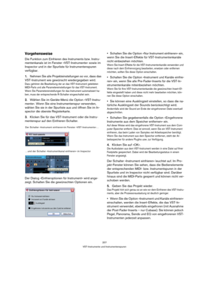Page 207207
VST-Instrumente und Instrumentenspuren
Vorgehensweise
Die Funktion zum Einfrieren des Instruments bzw. Instru-
mentenkanals ist im Fenster »VST-Instrumente« sowie im 
Inspector und in der Spurliste für Instrumentenspuren 
verfügbar.
1.Nehmen Sie alle Projekteinstellungen so vor, dass das 
VST-Instrument wie gewünscht wiedergegeben wird.
Dazu gehören die Bearbeitung der an das VST-Instrument geleiteten 
MIDI-Parts und alle Parametereinstellungen für das VST-Instrument. 
Wenn Sie Parametereinstellungen...