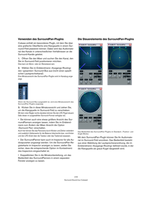 Page 218218
Surround-Sound (nur Cubase)
Verwenden des SurroundPan-PlugIns
Cubase enthält ein besonderes PlugIn, mit dem Sie über 
eine grafische Oberfläche eine Klangquelle in einem Sur-
round-Feld platzieren können. Dabei wird das Audiomate-
rial des Kanals in unterschiedlichen Verhältnissen an die 
Surround-Kanäle geleitet.
1.Öffnen Sie den Mixer und suchen Sie den Kanal, den 
Sie im Surround-Feld positionieren möchten.
Dies kann ein Mono- oder ein Stereokanal sein.
2.Wählen Sie im Einblendmenü...