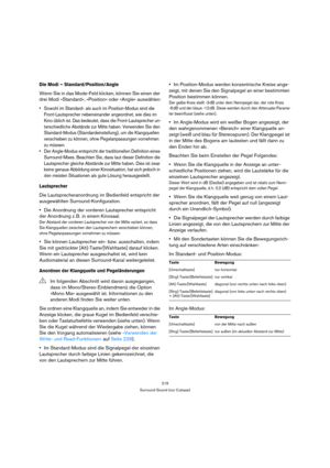 Page 219219
Surround-Sound (nur Cubase)
Die Modi – Standard/Position/Angle
Wenn Sie in das Mode-Feld klicken, können Sie einen der 
drei Modi »Standard«, »Position« oder »Angle« auswählen:
 Sowohl im Standard- als auch im Position-Modus sind die 
Front-Lautsprecher nebeneinander angeordnet, wie dies im 
Kino üblich ist. Das bedeutet, dass die Front-Lautsprecher un-
terschiedliche Abstände zur Mitte haben. Verwenden Sie den 
Standard-Modus (Standardeinstellung), um die Klangquellen 
verschieben zu können, ohne...