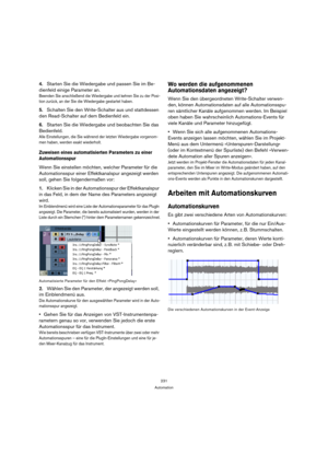 Page 231231
Automation
4.Starten Sie die Wiedergabe und passen Sie im Be-
dienfeld einige Parameter an.
Beenden Sie anschließend die Wiedergabe und kehren Sie zu der Posi-
tion zurück, an der Sie die Wiedergabe gestartet haben.
5.Schalten Sie den Write-Schalter aus und stattdessen 
den Read-Schalter auf dem Bedienfeld ein.
6.Starten Sie die Wiedergabe und beobachten Sie das 
Bedienfeld.
Alle Einstellungen, die Sie während der letzten Wiedergabe vorgenom-
men haben, werden exakt wiederholt.
Zuweisen eines...