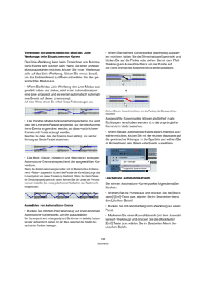 Page 233233
Automation
Verwenden der unterschiedlichen Modi des Linie-
Werkzeugs beim Einzeichnen von Kurven
Das Linie-Werkzeug kann beim Einzeichnen von Automa-
tions-Events sehr nützlich sein. Wenn Sie einen anderen 
Modus auswählen möchten, klicken Sie in der Werkzeug-
zeile auf das Linie-Werkzeug, klicken Sie erneut darauf, 
um das Einblendmenü zu öffnen und wählen Sie den ge-
wünschten Modus aus.
Wenn Sie für das Linie-Werkzeug den Linie-Modus aus-
gewählt haben und ziehen, wird in der Automationsspur 
eine...
