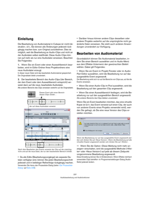 Page 237237
Audiobearbeitung und Audiofunktionen
Einleitung
Die Bearbeitung von Audiomaterial in Cubase ist »nicht de-
struktiv«, d. h., Sie können alle Änderungen jederzeit rück-
gängig machen bzw. zum Original zurückkehren. Dies ist 
möglich, weil die Bearbeitung an Audio-Clips und nicht an 
der Audiodatei selbst stattfindet. Diese Audio-Clips kön-
nen auf mehr als nur eine Audiodatei verweisen. Beachten 
Sie Folgendes:
1.Wenn Sie ein Event oder einen Auswahlbereich bear-
beiten, wird im Edits-Ordner Ihres...