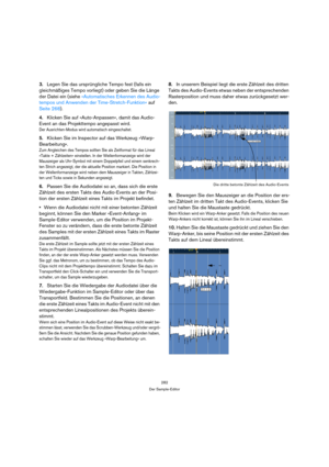 Page 282282
Der Sample-Editor
3.Legen Sie das ursprüngliche Tempo fest (falls ein 
gleichmäßiges Tempo vorliegt) oder geben Sie die Länge 
der Datei ein (siehe »Automatisches Erkennen des Audio-
tempos und Anwenden der Time-Stretch-Funktion« auf 
Seite 268).
4.Klicken Sie auf »Auto-Anpassen«, damit das Audio-
Event an das Projekttempo angepasst wird.
Der Ausrichten-Modus wird automatisch eingeschaltet.
5.Klicken Sie im Inspector auf das Werkzeug »Warp-
Bearbeitung«.
Zum Angleichen des Tempos sollten Sie als...