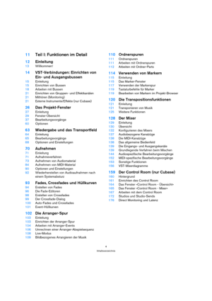 Page 44
Inhaltsverzeichnis
11Teil I: Funktionen im Detail
12Einleitung
13Willkommen!
14VST-Verbindungen: Einrichten von 
Ein- und Ausgangsbussen
15Einleitung
15Einrichten von Bussen
18Arbeiten mit Bussen
21Einrichten von Gruppen- und Effektkanälen
21Mithören (Monitoring)
21Externe Instrumente/Effekte (nur Cubase)
26Das Projekt-Fenster
27Einleitung
29Fenster-Übersicht
37Bearbeitungsvorgänge
60Optionen
63Wiedergabe und das Transportfeld
64Einleitung
65Bearbeitungsvorgänge
68Optionen und Einstellungen...