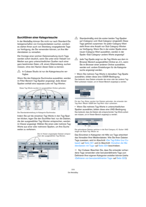 Page 319319
Die MediaBay
Durchführen einer Kategoriesuche
In der MediaBay können Sie nicht nur nach Standard-Da-
teieigenschaften von Computerdateien suchen, sondern 
es stehen Ihnen auch von Steinberg vorgegebende Tags 
zur Verfügung, die Sie verwenden können, um Ihre Me-
diendateien zu verwalten. 
Die Vorzüge einer solchen Dateiverwaltung durch Tags 
werden sofort deutlich, wenn Sie unter einer Vielzahl von 
Medien aus ganz unterschiedlichen Quellen nach einer 
ganz bestimmten Datei, z. B. einem Gitarrenklang,...