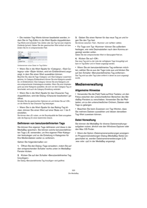 Page 323323
Die MediaBay
Die meisten Tag-Werte können bearbeitet werden, in-
dem Sie im Tag-Editor in die Wert-Spalte doppelklicken.
Tag-Werte sind entweder Text, Zahlen oder das Tag hat zwei mögliche 
Zustände (ja/nein). Geben Sie den gewünschten Wert einfach ein bzw. 
ändern Sie ihn im entsprechenden Feld.
Umbenennen einer Datei im Tag-Editor
Wenn Sie in die Wert-Spalte für »Category«, »Sub Ca-
tegory« oder »Style« klicken, wird ein Einblendmenü ange-
zeigt, in dem Sie einen Wert auswählen können.
Beachten...