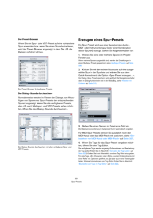 Page 331331
Spur-Presets
Der Preset-Browser
Wenn Sie ein Spur- oder VST-Preset auf eine vorhandene 
Spur anwenden bzw. wenn Sie einen Sound extrahieren, 
wird der Preset-Browser angezeigt, in dem Sie z. B. die 
Dateien vorhören können.
Der Preset-Browser für Audiospur-Presets
Der Dialog »Sounds durchsuchen«
Normalerweise werden im Viewer der Dialoge zum Hinzu-
fügen von Spuren nur Spur-Presets der entsprechenden 
Spurart angezeigt. Wenn Sie alle verfügbaren Presets, 
also z. B. auch Multispur- und VST-Presets...