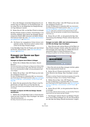 Page 332332
Spur-Presets
ÖDie in den Dialogen verwendete Kategoriesuche ver-
wendet Tags zum Definieren von Suchbedingungen, da-
her sollten Sie von der Möglichkeit der Kategorisierung 
mit Tags Gebrauch machen.
5.Klicken Sie auf »OK«, um das Spur-Preset zu erzeugen.
Die Spur-Presets werden im Ordner »Track Presets« in Un-
terordnern abgelegt, deren Namen der jeweiligen Spurart 
entsprechen (Audio, MIDI, Instrument und Multi). Weitere 
Informationen finden Sie unter »Wo werden die Einstellun-
gen gespeichert?«...