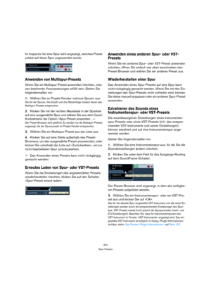 Page 334334
Spur-Presets
Im Inspector für eine Spur wird angezeigt, welches Preset 
zuletzt auf diese Spur angewendet wurde.
Anwenden von Multispur-Presets
Wenn Sie ein Multispur-Preset anwenden möchten, müs-
sen bestimmte Voraussetzungen erfüllt sein. Gehen Sie 
folgendermaßen vor:
1.Wählen Sie im Projekt-Fenster mehrere Spuren aus. 
Die Art der Spuren, ihre Anzahl und ihre Reihenfolge müssen denen des 
Multispur-Presets entsprechen.
2.Klicken Sie mit der rechten Maustaste in der Spurliste 
auf eine ausgewählte...