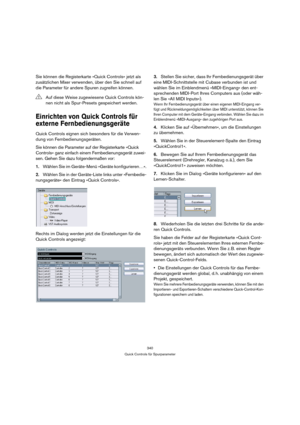 Page 340340
Quick Controls für Spurparameter
Sie können die Registerkarte »Quick Controls« jetzt als 
zusätzlichen Mixer verwenden, über den Sie schnell auf 
die Parameter für andere Spuren zugreifen können.
Einrichten von Quick Controls für 
externe Fernbedienungsgeräte
Quick Controls eignen sich besonders für die Verwen-
dung von Fernbedienungsgeräten.
Sie können die Parameter auf der Registerkarte »Quick 
Controls« ganz einfach einem Fernbedienungsgerät zuwei-
sen. Gehen Sie dazu folgendermaßen vor:
1.Wählen...