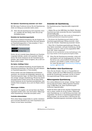 Page 354354
MIDI-Bearbeitung und Quantisierung
Die Optionen »Quantisierung anwenden« und »Auto«
Mit Hilfe dieser Funktionen können Sie die Quantisierung 
direkt vom Dialog aus anwenden (siehe unten).
Einstellen der Quantisierungsschwelle
Dies ist eine zusätzliche Einstellung, die das Ergebnis der 
Quantisierung beeinflusst. Hier können Sie einen Abstand 
zur Quantisierungsposition in Ticks einstellen (1 Tick = 
120stel einer Sechzehntelnote).
Events, die sich innerhalb dieses Abstands zum Quantisie-
rungsraster...