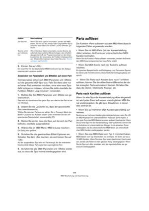 Page 358358
MIDI-Bearbeitung und Quantisierung
5.Klicken Sie auf »OK«.
Ein neuer Part mit den bearbeiteten MIDI-Events wird auf der Zielspur 
zwischen den Locatoren erstellt.
Anwenden von Parametern und Effekten auf einen Part
Normalerweise wirken sich MIDI-Parameter und -Effekte 
auf die gesamte MIDI-Spur aus. Falls Sie diese aber nur 
auf einen Part anwenden möchten, ohne eine neue Spur 
dafür anlegen zu müssen, können Sie dafür ebenfalls die 
Funktion »MIDI in Loop mischen« verwenden.
1.Richten Sie Ihre...