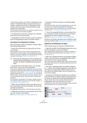 Page 375375
Die MIDI-Editoren
Wenn Sie die Option »Controller im Notenbereich aus-
wählen« im Bearbeiten-Menü, Auswahl-Untermenü ein-
schalten, werden die Controller im Notenbereich (also 
zwischen der linken/ersten und rechten/letzten ausge-
wählten Note) ausgewählt.
Für diese Option reicht es, wenn Sie nur zwei Noten auswählen. Es wer-
den alle Controller zwischen diesen ausgewählt.
Ein Notenbereich reicht bis zum Beginn der nächsten 
Note oder bis zum Ende des Parts.
Ausgewählte Controller für Noten werden...