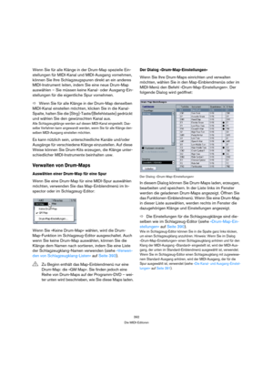 Page 392392
Die MIDI-Editoren
Wenn Sie für alle Klänge in der Drum-Map spezielle Ein-
stellungen für MIDI-Kanal und MIDI-Ausgang vornehmen, 
können Sie Ihre Schlagzeugspuren direkt an ein anderes 
MIDI-Instrument leiten, indem Sie eine neue Drum-Map 
auswählen – Sie müssen keine Kanal- oder Ausgang-Ein-
stellungen für die eigentliche Spur vornehmen.
ÖWenn Sie für alle Klänge in der Drum-Map denselben 
MIDI-Kanal einstellen möchten, klicken Sie in die Kanal-
Spalte, halten Sie die [Strg]-Taste/[Befehlstaste]...