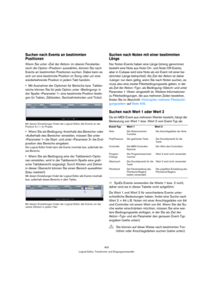 Page 403403
Logical-Editor, Transformer und Eingangsumwandler
Suchen nach Events an bestimmten 
Positionen
Wenn Sie unter »Ziel der Aktion« im oberen Fensterbe-
reich die Option »Position« auswählen, können Sie nach 
Events an bestimmten Positionen suchen. Dabei kann es 
sich um eine bestimmte Position im Song oder um eine 
wiederkehrende Position in jedem Takt handeln.
Mit Ausnahme der Optionen für Bereiche bzw. Taktbe-
reiche können Sie für jede Option unter »Bedingung« in 
der Spalte »Parameter 1« eine...