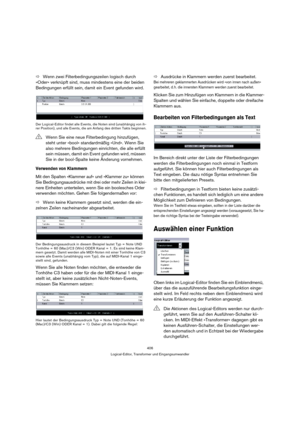 Page 406406
Logical-Editor, Transformer und Eingangsumwandler
ÖWenn zwei Filterbedingungszeilen logisch durch 
»Oder« verknüpft sind, muss mindestens eine der beiden 
Bedingungen erfüllt sein, damit ein Event gefunden wird.
Der Logical-Editor findet alle Events, die Noten sind (unabhängig von ih-
rer Position), und alle Events, die am Anfang des dritten Takts beginnen.
Verwenden von Klammern
Mit den Spalten »Klammer auf« und »Klammer zu« können 
Sie Bedingungsausdrücke mit drei oder mehr Zeilen in klei-
nere...