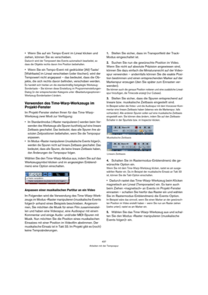 Page 437437
Arbeiten mit der Tempospur
Wenn Sie auf ein Tempo-Event im Lineal klicken und 
ziehen, können Sie es verschieben.
Dadurch wird der Tempowert des Events automatisch bearbeitet, so 
dass die Objekte rechts davon ihre Position beibehalten.
Wenn Sie ein Tempo-Event mit gedrückter [Alt]-Taste/
[Wahltaste] im Lineal verschieben (oder löschen), wird der 
Tempowert nicht angepasst – das bedeutet, dass die Ob-
jekte, die sich rechts davon befinden, verschoben werden.
Es handelt sich hierbei um die...
