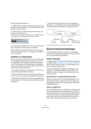 Page 460460
Synchronisation
Gehen Sie folgendermaßen vor:
1.Wählen Sie im Programmeinstellungen-Dialog (im Da-
tei-Menü unter Windows bzw. im Cubase-Menü auf einem 
Mac) die Transport-Seite.
2.Geben Sie unter »Benutzerdefinierte Framerate« die 
gewünschte Framerate ein.
Sie können den Wert entweder eingeben oder über die Pfeilschalter ein-
stellen. Möglich ist ein beliebiger Wert zwischen 2 und 200.
3.Klicken Sie anschließend auf »OK«, um die Einstellun-
gen zu speichern und den Dialog zu schließen.
Die hier...