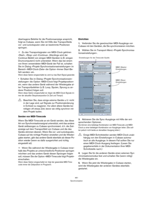 Page 461461
Synchronisation
übertragene Befehle für die Positionsanzeige anspricht, 
folgt es Cubase, wenn Sie mit Hilfe des Transportfelds 
vor- und zurückspulen oder an bestimmte Positionen 
springen.
ÖZu den Transportsignalen von MIDI-Clock gehören 
»Start«, »Stop« und »Continue«. Allerdings wird der 
Continue-Befehl von einigen MIDI-Geräten (z. B. einigen 
Drumcomputern) nicht unterstützt. Wenn das bei einem 
von Ihnen verwendeten MIDI-Gerät der Fall ist, schalten 
Sie im Dialog...