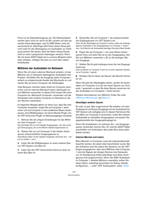 Page 473473
Synchronisation
Ports nur für Datenübertragung« ein. Die Netzwerkdaten 
werden dann nicht nur durch ein Bit, sondern auf dem ge-
samten Kanal übertragen, was für MIDI-Daten mehr als 
ausreichend ist. Allerdings steht Ihnen dieser Kanal jetzt 
nicht mehr für die Übertragung von Audiodaten zur Verfü-
gung (achten Sie darauf, dass die Daten dieses Kanals 
nicht an einen Lautsprecher übertragen werden). Wenn 
Sie mit einem ADAT-Kabel wie in unserem Beispiel weiter 
oben arbeiten, verfügen Sie jetzt nur...