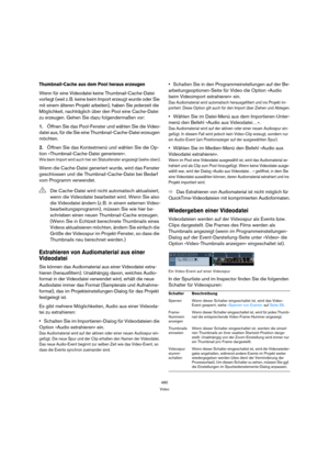 Page 480480
Video
Thumbnail-Cache aus dem Pool heraus erzeugen
Wenn für eine Videodatei keine Thumbnail-Cache-Datei 
vorliegt (weil z. B. keine beim Import erzeugt wurde oder Sie 
mit einem älteren Projekt arbeiten), haben Sie jederzeit die 
Möglichkeit, nachträglich über den Pool eine Cache-Datei 
zu erzeugen. Gehen Sie dazu folgendermaßen vor:
1.Öffnen Sie das Pool-Fenster und wählen Sie die Video-
datei aus, für die Sie eine Thumbnail-Cache-Datei erzeugen 
möchten.
2.Öffnen Sie das Kontextmenü und wählen Sie...