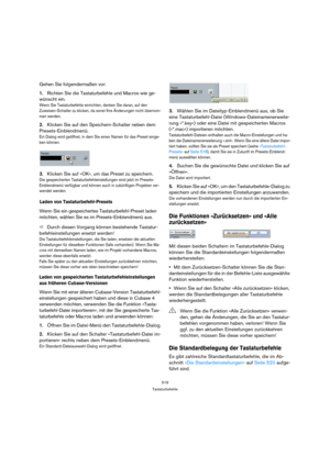 Page 519519
Tastaturbefehle
Gehen Sie folgendermaßen vor:
1.Richten Sie die Tastaturbefehle und Macros wie ge-
wünscht ein.
Wenn Sie Tastaturbefehle einrichten, denken Sie daran, auf den 
Zuweisen-Schalter zu klicken, da sonst Ihre Änderungen nicht übernom-
men werden.
2.Klicken Sie auf den Speichern-Schalter neben dem 
Presets-Einblendmenü.
Ein Dialog wird geöffnet, in dem Sie einen Namen für das Preset einge-
ben können.
3.Klicken Sie auf »OK«, um das Preset zu speichern.
Die gespeicherten...