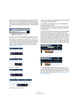 Page 5353
Das Projekt-Fenster
Wenn Sie die Art der Größenänderung ändern möchten, 
wählen Sie in der Werkzeugzeile das Pfeil-Werkzeug aus, 
klicken Sie erneut auf das Symbol für das Pfeil-Werkzeug 
und wählen Sie die gewünschte Option im Einblendmenü 
aus.
Je nachdem, welche Art der Größenänderung ausgewählt ist, wird ein 
anderes Symbol auf dem Schalter für das Pfeil-Werkzeug angezeigt.
Sie verändern die Größe, indem Sie an der unteren rech-
ten oder linken Ecke des Events ziehen. Wenn die Raster-
funktion...