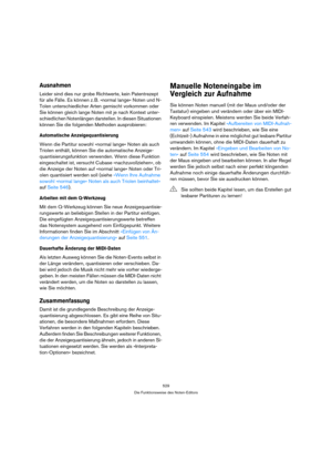 Page 529529
Die Funktionsweise des Noten-Editors
Ausnahmen
Leider sind dies nur grobe Richtwerte, kein Patentrezept 
für alle Fälle. Es können z. B. »normal lange« Noten und N-
Tolen unterschiedlicher Arten gemischt vorkommen oder 
Sie können gleich lange Noten mit je nach Kontext unter-
schiedlichen Notenlängen darstellen. In diesen Situationen 
können Sie die folgenden Methoden ausprobieren:
Automatische Anzeigequantisierung
Wenn die Partitur sowohl »normal lange« Noten als auch 
Triolen enthält, können Sie...