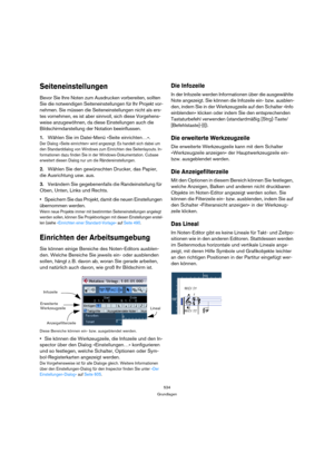 Page 534534
Grundlagen
Seiteneinstellungen
Bevor Sie Ihre Noten zum Ausdrucken vorbereiten, sollten 
Sie die notwendigen Seiteneinstellungen für Ihr Projekt vor-
nehmen. Sie müssen die Seiteneinstellungen nicht als ers-
tes vornehmen, es ist aber sinnvoll, sich diese Vorgehens-
weise anzugewöhnen, da diese Einstellungen auch die 
Bildschirmdarstellung der Notation beeinflussen.
1.Wählen Sie im Datei-Menü »Seite einrichten…«.
Der Dialog »Seite einrichten« wird angezeigt. Es handelt sich dabei um 
den...