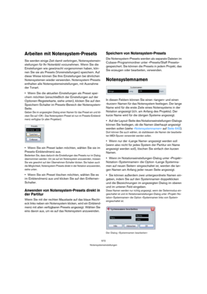 Page 572572
Notensystemeinstellungen
Arbeiten mit Notensystem-Presets
Sie werden einige Zeit damit verbringen, Notensystemein-
stellungen für Ihr Notenbild vorzunehmen. Wenn Sie die 
Einstellungen wie gewünscht vorgenommen haben, kön-
nen Sie sie als Presets (Voreinstellungen) speichern. Auf 
diese Weise können Sie Ihre Einstellungen bei ähnlichen 
Notensystemen wieder verwenden. Notensystem-Presets 
enthalten alle Notensystemeinstellungen, mit Ausnahme 
der Tonart. 
Wenn Sie die aktuellen Einstellungen als...