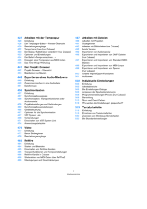 Page 77
Inhaltsverzeichnis
427Arbeiten mit der Tempospur
428Einleitung
428Der Tempospur-Editor – Fenster-Übersicht
429Bearbeitungsvorgänge
432Tempo berechnen (nur Cubase)
433Der Dialog »Taktstruktur verändern« (nur Cubase)
433Optionen und Einstellungen
434Der Befehl »Tempo errechnen…«
435Erzeugen einer Tempospur aus MIDI-Noten
435Das Time-Warp-Werkzeug
441Der Projekt-Browser
442Projekt-Browser – Übersicht
444Bearbeiten von Spuren
448Exportieren eines Audio-Mixdowns
449Einleitung
449Zusammenmischen in eine...