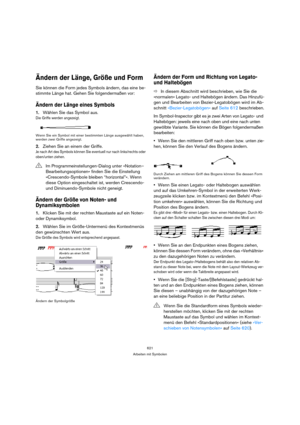 Page 621621
Arbeiten mit Symbolen
Ändern der Länge, Größe und Form
Sie können die Form jedes Symbols ändern, das eine be-
stimmte Länge hat. Gehen Sie folgendermaßen vor:
Ändern der Länge eines Symbols
1.Wählen Sie das Symbol aus.
Die Griffe werden angezeigt.
Wenn Sie ein Symbol mit einer bestimmten Länge ausgewählt haben, 
werden zwei Griffe angezeigt.
2.Ziehen Sie an einem der Griffe.
Je nach Art des Symbols können Sie eventuell nur nach links/rechts oder 
oben/unten ziehen.
Ändern der Größe von Noten- und...