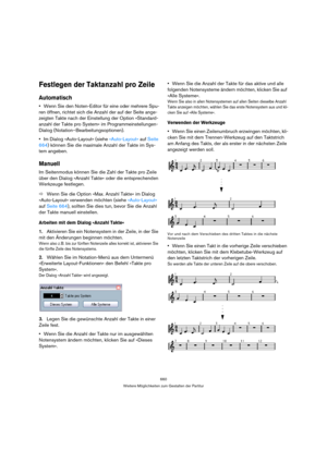 Page 660660
Weitere Möglichkeiten zum Gestalten der Partitur
Festlegen der Taktanzahl pro Zeile
Automatisch
Wenn Sie den Noten-Editor für eine oder mehrere Spu-
ren öffnen, richtet sich die Anzahl der auf der Seite ange-
zeigten Takte nach der Einstellung der Option »Standard-
anzahl der Takte pro System« im Programmeinstellungen-
Dialog (Notation–Bearbeitungsoptionen).
Im Dialog »Auto-Layout« (siehe »Auto-Layout« auf Seite 
664) können Sie die maximale Anzahl der Takte im Sys-
tem angeben.
Manuell
Im...