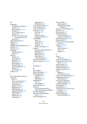 Page 694694
Stichwortverzeichnis
H
Haltebögen
Als Symbole hinzufügen 611
Aufteilen 566
Beschreibung 559, 597
Einfügen 612
Form und Richtung 621
Gerade 598
Mit dem Cutflag-Werkzeug 
(»Noten trennen«) 598
Richtung 591
Haltepedalsymbole 625
Häuser 626
Helligkeit 510
Helligkeit des Arbeitsbereichs 509
Hilfslinien 591
Hintergrund 160
Hinzufügen
Mehrere Spuren 43
Spuren 43
Hitpoints
Anhören 276
Ausschalten 277
Bearbeiten 277
Berechnen 275
Beschreibung 273
Empfindlichkeit 276
Manuell bearbeiten 278
Sperren 277...