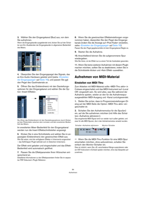 Page 8484
Aufnehmen
3.Wählen Sie den Eingangskanal (Bus) aus, von dem 
Sie aufnehmen.
Wenn die Eingangskanäle ausgeblendet sind, klicken Sie auf den Schal-
ter zum Ein-/Ausblenden der Eingangskanäle im allgemeinen Bedienfeld 
des Mixers.
4.Überprüfen Sie den Eingangspegel des Signals, das 
an Ihre Audio-Hardware geleitet wird (siehe »Einstellen 
der Eingangspegel« auf Seite 76), und passen Sie ggf. 
den Pegel des Quellmaterials an.
5.Öffnen Sie das Einblendmenü mit den Darstellungs-
optionen für den...