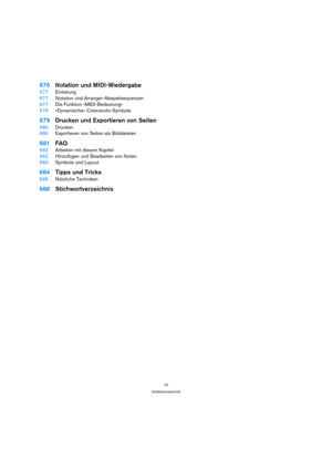 Page 1010
Inhaltsverzeichnis
676Notation und MIDI-Wiedergabe
677Einleitung
677Notation und Arranger-Abspielsequenzen
677Die Funktion »MIDI-Bedeutung«
678»Dynamische« Crescendo-Symbole
679Drucken und Exportieren von Seiten
680Drucken
680Exportieren von Seiten als Bilddateien
681FAQ
682Arbeiten mit diesem Kapitel
682Hinzufügen und Bearbeiten von Noten
683Symbole und Layout
684Tipps und Tricks
685Nützliche Techniken
688Stichwortverzeichnis 