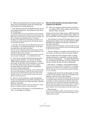 Page 111111
Einrichten des Systems
4.Öffnen Sie das Bedienfeld für die Audio-Hardware und 
passen Sie die Einstellungen gemäß den Empfehlungen 
des Herstellers Ihrer Audio-Hardware an.
Unter Windows öffnen Sie das Bedienfeld über den Di-
alog »Geräte konfigurieren« durch Klicken auf den Schal-
ter »Einstellungen…«.
Der angezeigte Dialog wird durch den Hersteller Ihrer Audio-Hardware 
und nicht durch Cubase bestimmt (außer wenn Sie einen DirectX- oder 
MME-Treiber verwenden, siehe unten). Daher stehen je nach...